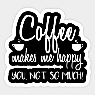 Coffee Makes Me Happy You Not So Much funny Sticker